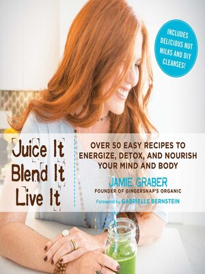 cover image of Juice It, Blend It, Live It: Over 50 Easy Recipes to Energize, Detox, and Nourish Your Mind and Body